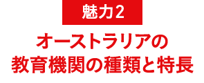 魅力2 オーストラリアの教育機関の種類と特長