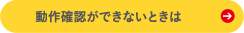 動作確認ができないときは