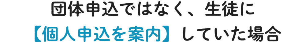 オンライン申込ではなく、生徒に【個人申込を案内】していた場合
